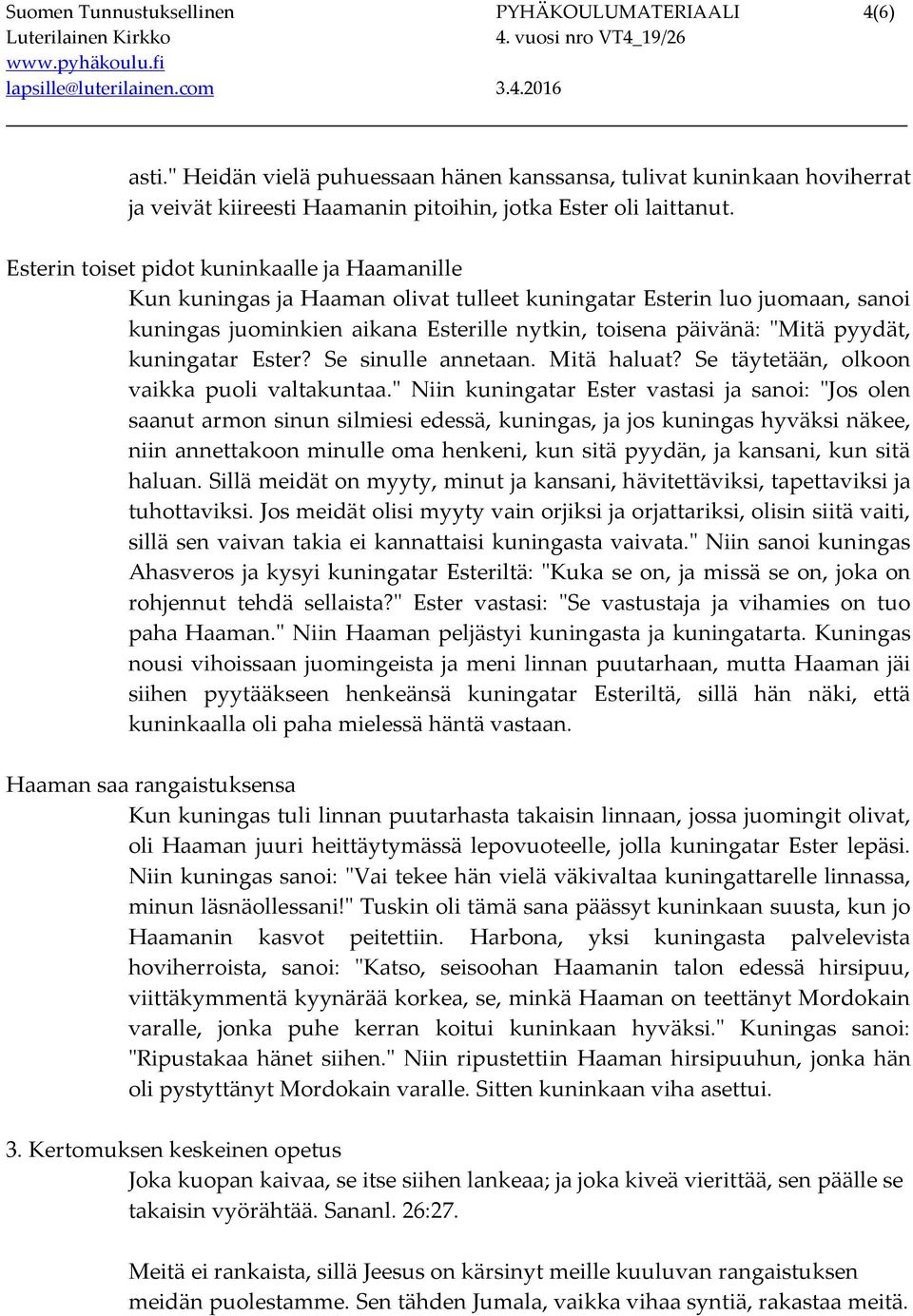 kuningatar Ester? Se sinulle annetaan. Mitä haluat? Se täytetään, olkoon vaikka puoli valtakuntaa.