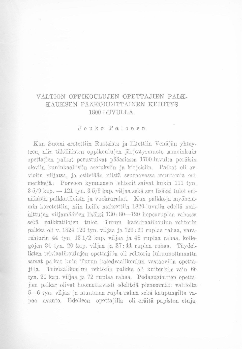 kuninkaallisiin asetuksiin ja kirjeisiin. Palkat oli arvioitu viljassa, ja esitetään niistä seuraavassa muutamia esimerkkejä: Porvoon kymnaasin lehtorit saivat kukin 111 tyn. 35/9 kap. - 121 tyn.