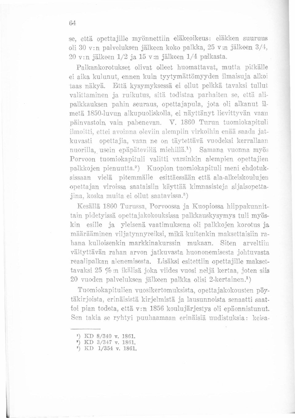 Bttä kysymyksessä ei ollut pelkkä tavaksi tullut valittaminen ja ruikutus, sitä todistaa parhaiten se, että alipalkkauksen pahin seuraus, opettajapula.