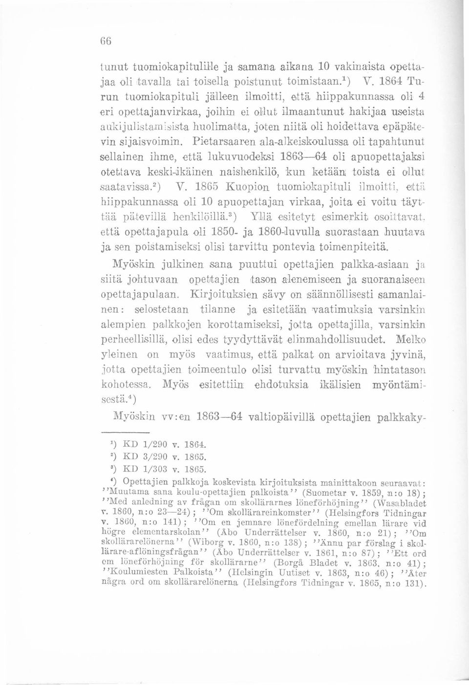 Pietarsaaren ala-alkeiskoulussa oli tapahtunut sellainen ihme, että lukuvuodeksi 1863-64 oli apuopettajaksi otetta v:a keski-ikäinen naishenkilö, kun ketään toista ei ollut saata vissa.") V.