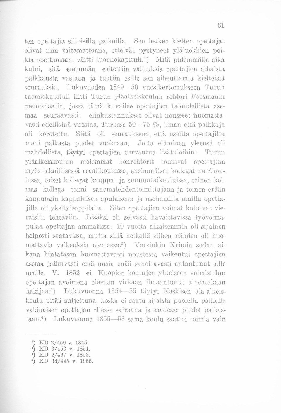 Lukuvuoden 1849--50 vuosikertornukseen Turun tuomiokapituli hitti 'I'urun yläalkeiskoulun rehtori Forsmanin mernoriaalin, jossa tämä kuvailee opettajien taloudellista asemaa seuraavasti: