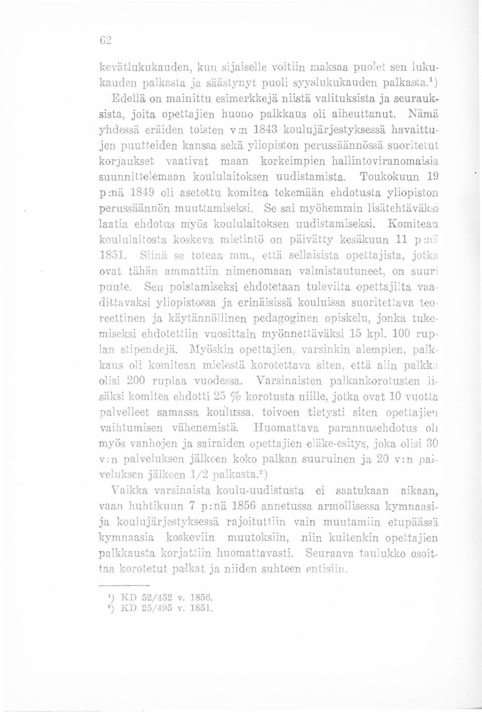 Nämä yhdessä eräiden toisten v m 1813 koulujärjestyksessä havaittujen puutteiden kanssa sekä yliopiston perussäännössä suoritetut korjaukset vaativat maan korkeimpien hallintoviranomaisia