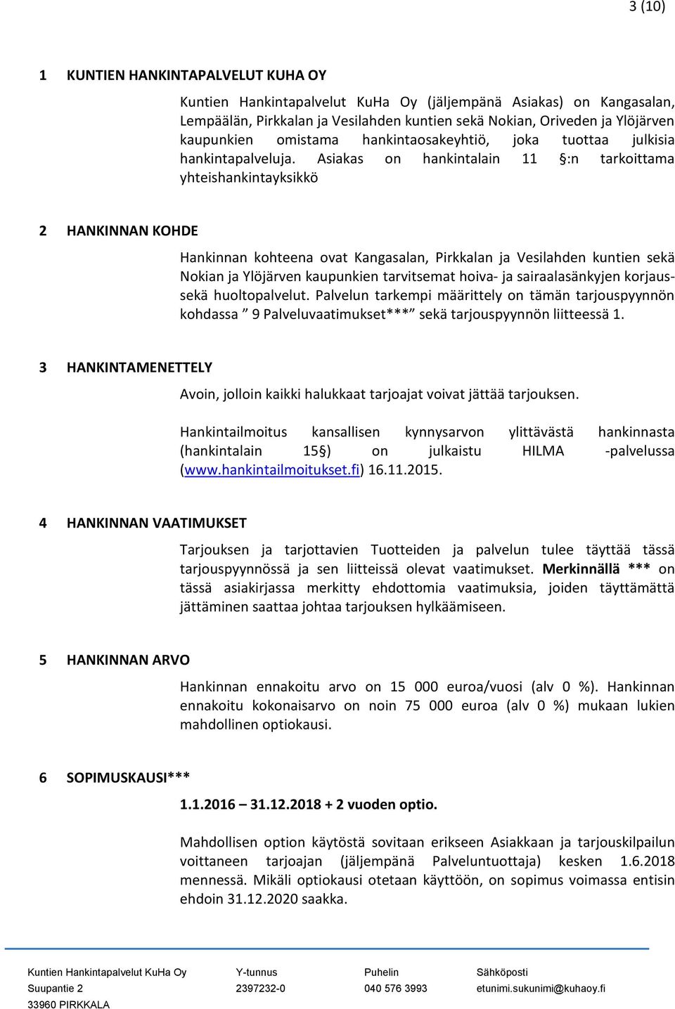 Asiakas on hankintalain 11 :n tarkoittama yhteishankintayksikkö 2 HANKINNAN KOHDE Hankinnan kohteena ovat Kangasalan, Pirkkalan ja Vesilahden kuntien sekä Nokian ja Ylöjärven kaupunkien tarvitsemat