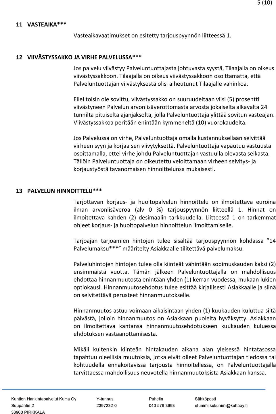 Tilaajalla on oikeus viivästyssakkoon osoittamatta, että Palveluntuottajan viivästyksestä olisi aiheutunut Tilaajalle vahinkoa.