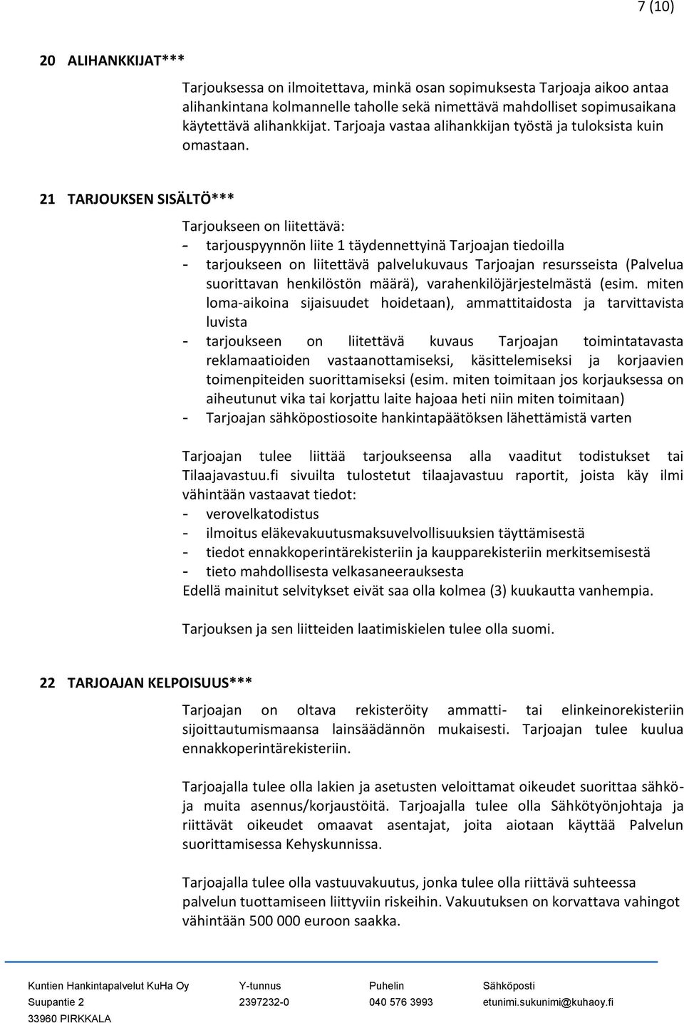 21 TARJOUKSEN SISÄLTÖ*** Tarjoukseen on liitettävä: - tarjouspyynnön liite 1 täydennettyinä Tarjoajan tiedoilla - tarjoukseen on liitettävä palvelukuvaus Tarjoajan resursseista (Palvelua suorittavan