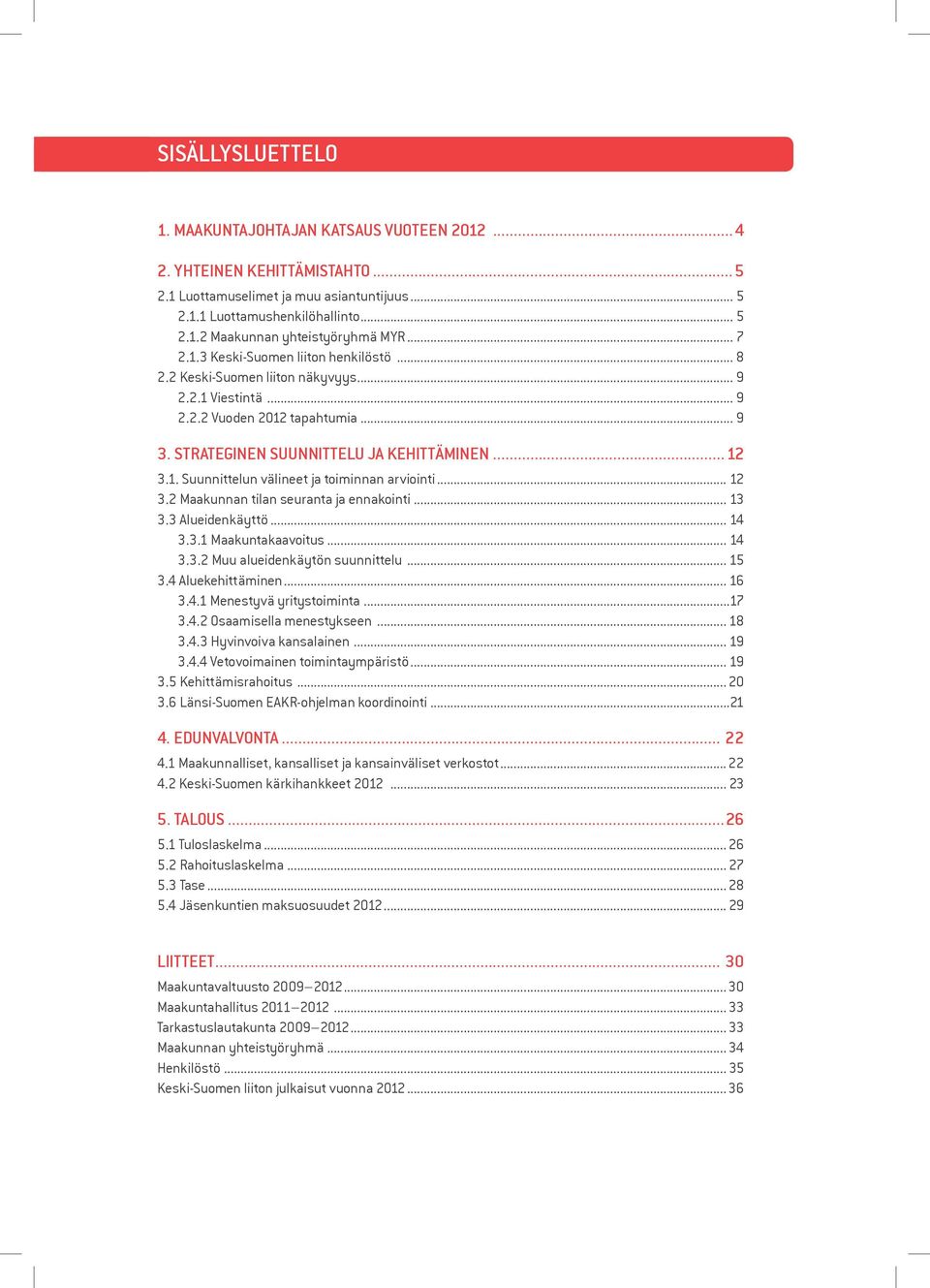 .. 12 3.2 Maakunnan tilan seuranta ja ennakointi... 13 3.3 Alueidenkäyttö... 14 3.3.1 Maakuntakaavoitus... 14 3.3.2 Muu alueidenkäytön suunnittelu... 15 3.4 Aluekehittäminen... 16 3.4.1 Menestyvä yritystoiminta.