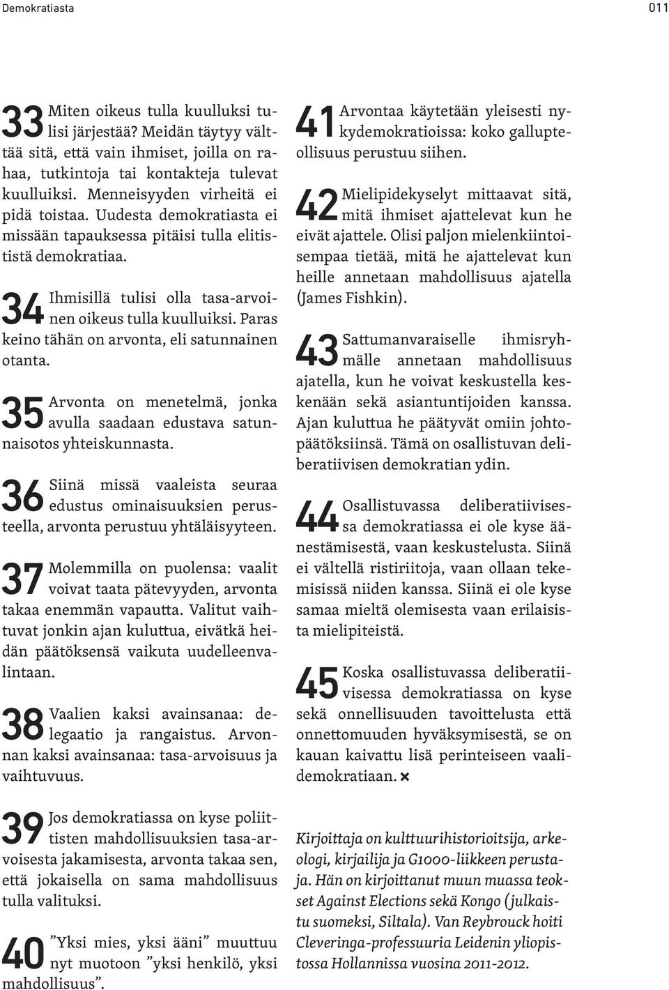 Paras 34 keino tähän on arvonta, eli satunnainen otanta. Arvonta on menetelmä, jonka 35 avulla saadaan edustava satunnaisotos yhteiskunnasta.