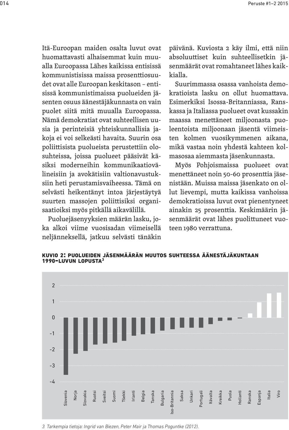 Nämä demokratiat ovat suhteellisen uusia ja perinteisiä yhteiskunnallisia jakoja ei voi selkeästi havaita.