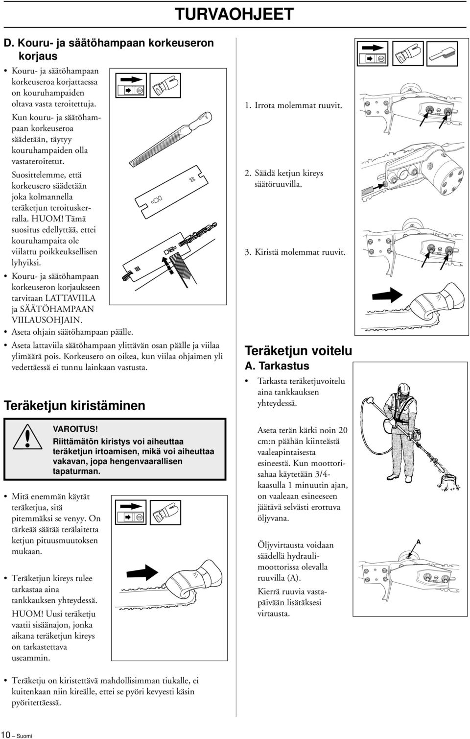 HUOM Tämä suositus edellyttää, ettei kouruhampaita ole viilattu poikkeuksellisen lyhyiksi. Kouru- ja säätöhampaan korkeuseron korjaukseen tarvitaan LATTAVIILA ja SÄÄTÖHAMPAAN VIILAUSOHJAIN.