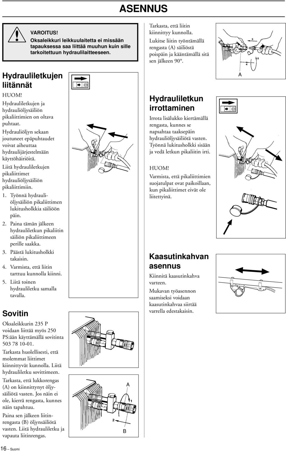 Hydrauliöljyn sekaan joutuneet epäpuhtaudet voivat aiheuttaa hydraulijärjestelmään käyttöhäiriöitä. Liitä hydrauliletkujen pikaliittimet hydrauliöljysäiliön pikaliittimiin. 1.