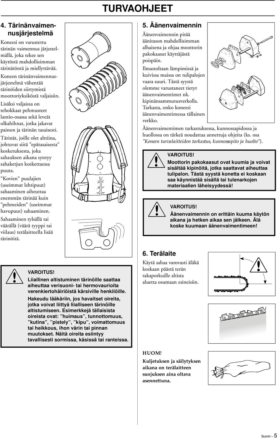 Lisäksi valjaissa on tehokkaat pehmusteet lantio-osassa sekä leveät olkahihnat, jotka jakavat painon ja tärinän tasaisesti.