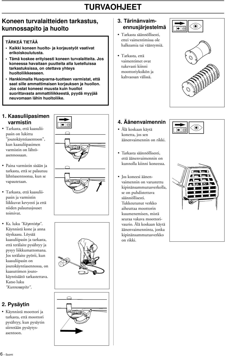 Jos ostat koneesi muusta kuin huollot suorittavasta ammattiliikkeestä, pyydä myyjää neuvomaan lähin huoltoliike. 3.