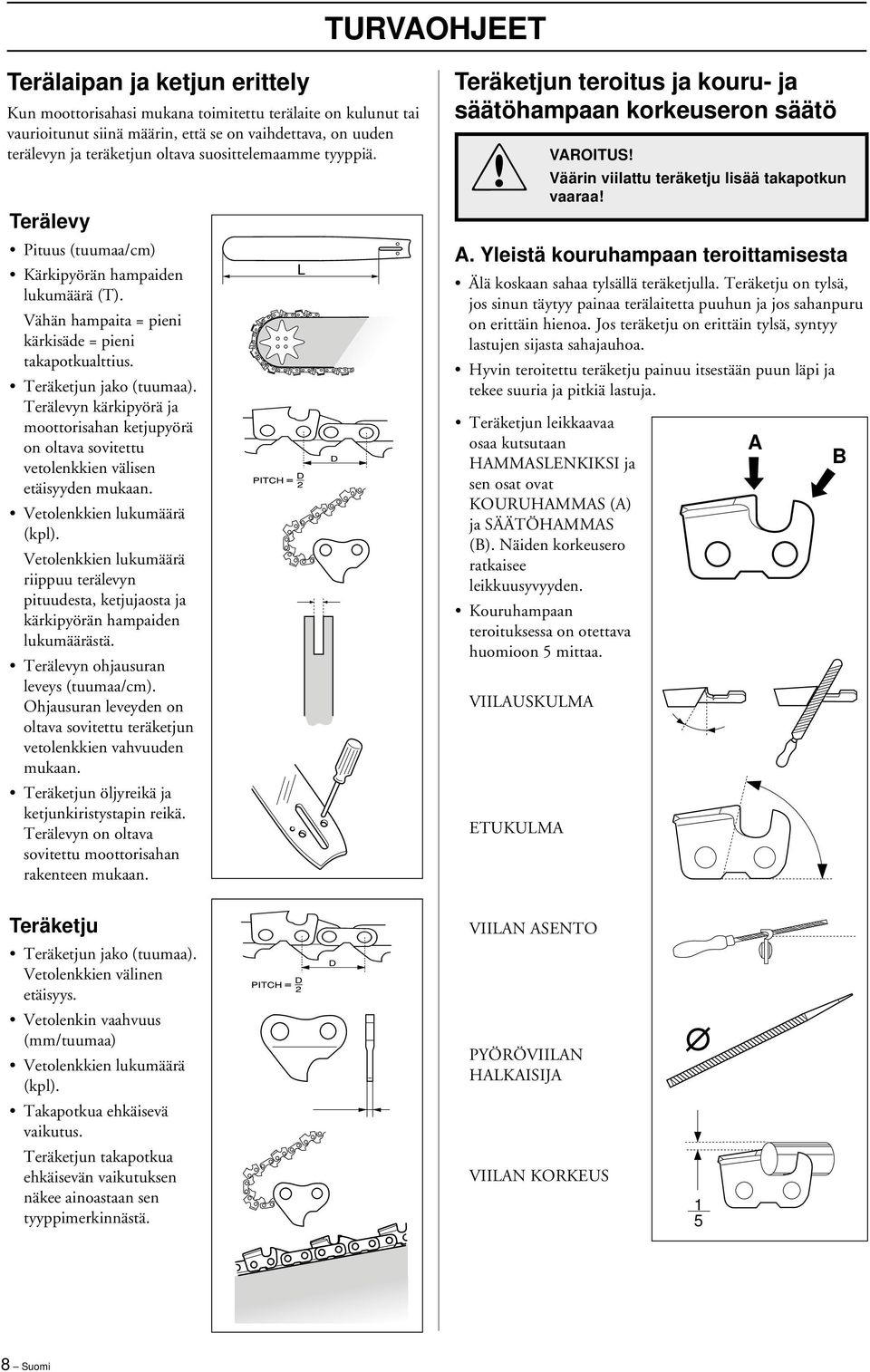 Terälevyn kärkipyörä ja moottorisahan ketjupyörä on oltava sovitettu vetolenkkien välisen etäisyyden mukaan. Vetolenkkien lukumäärä (kpl).