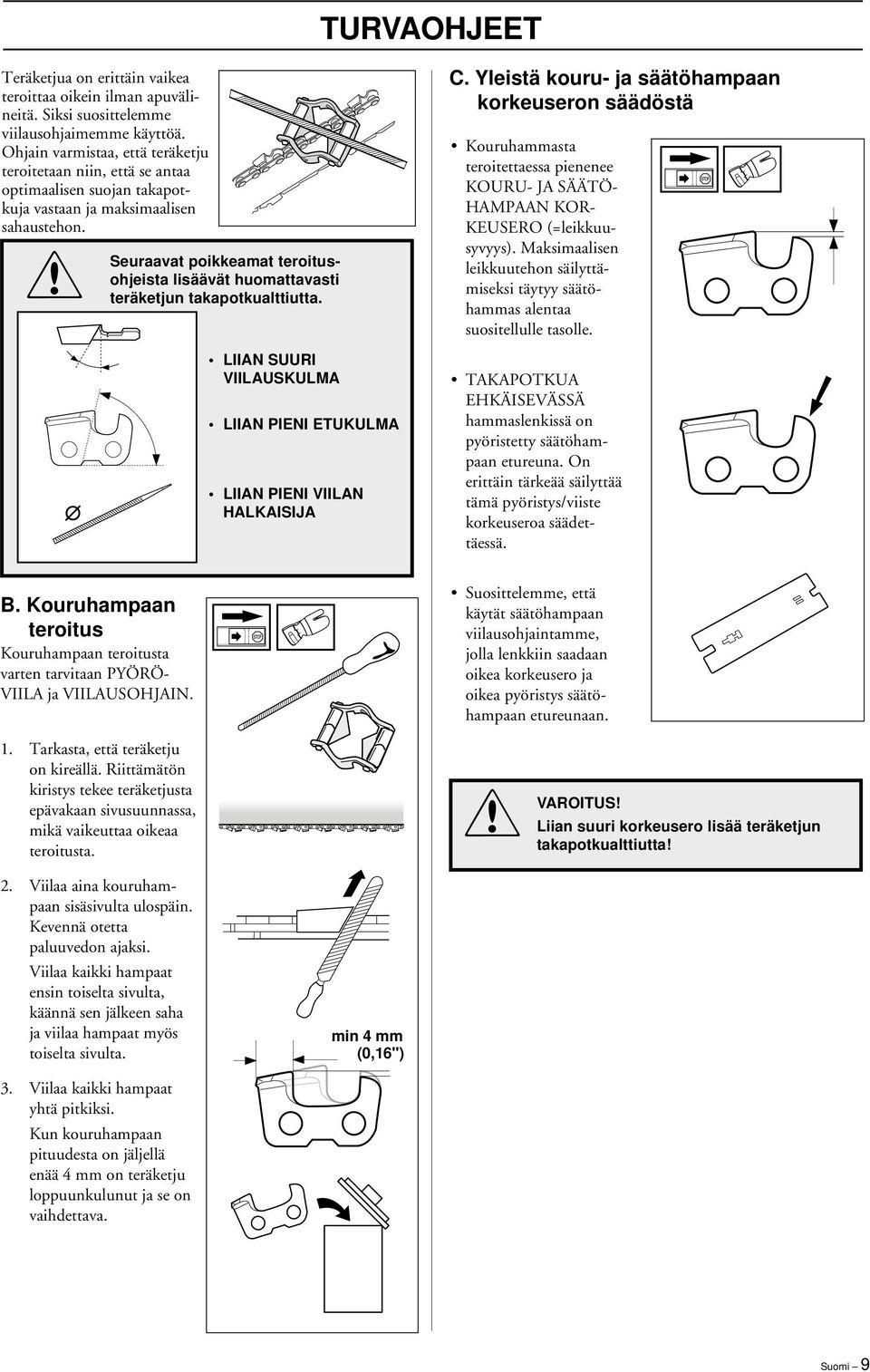 Seuraavat poikkeamat teroitusohjeista lisäävät huomattavasti teräketjun takapotkualttiutta. LIIAN SUURI VIILAUSKULMA LIIAN PIENI ETUKULMA LIIAN PIENI VIILAN HALKAISIJA C.