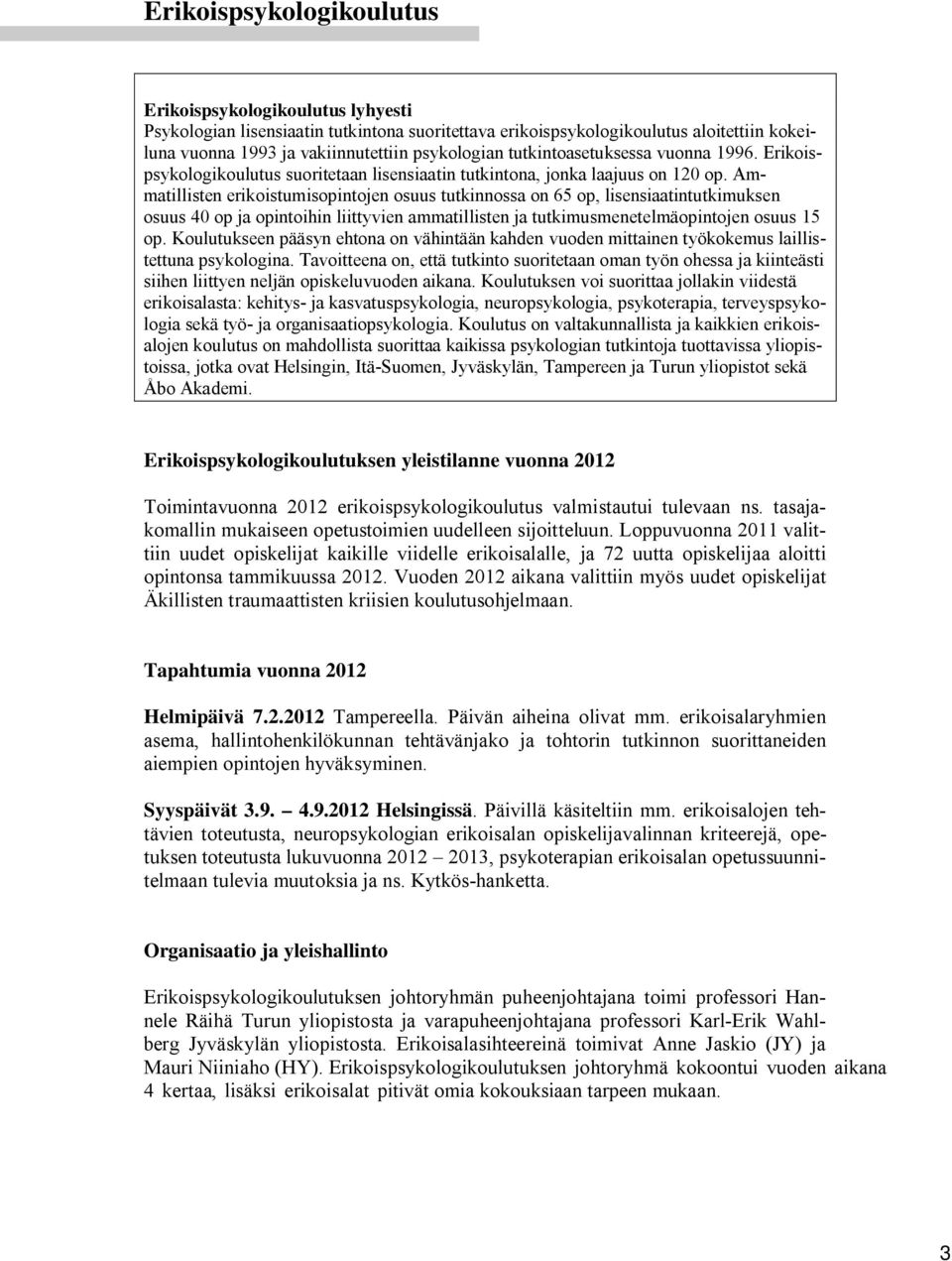 Ammatillisten erikoistumisopintojen osuus tutkinnossa on 65 op, lisensiaatintutkimuksen osuus 40 op ja opintoihin liittyvien ammatillisten ja tutkimusmenetelmäopintojen osuus 15 op.