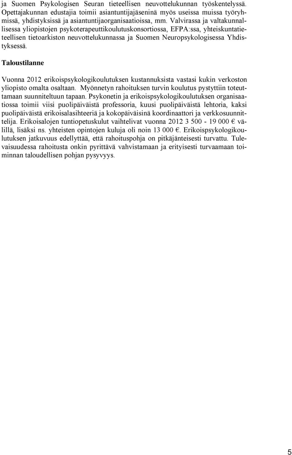 Valvirassa ja valtakunnallisessa yliopistojen psykoterapeuttikoulutuskonsortiossa, EFPA:ssa, yhteiskuntatieteellisen tietoarkiston neuvottelukunnassa ja Suomen Neuropsykologisessa Yhdistyksessä.