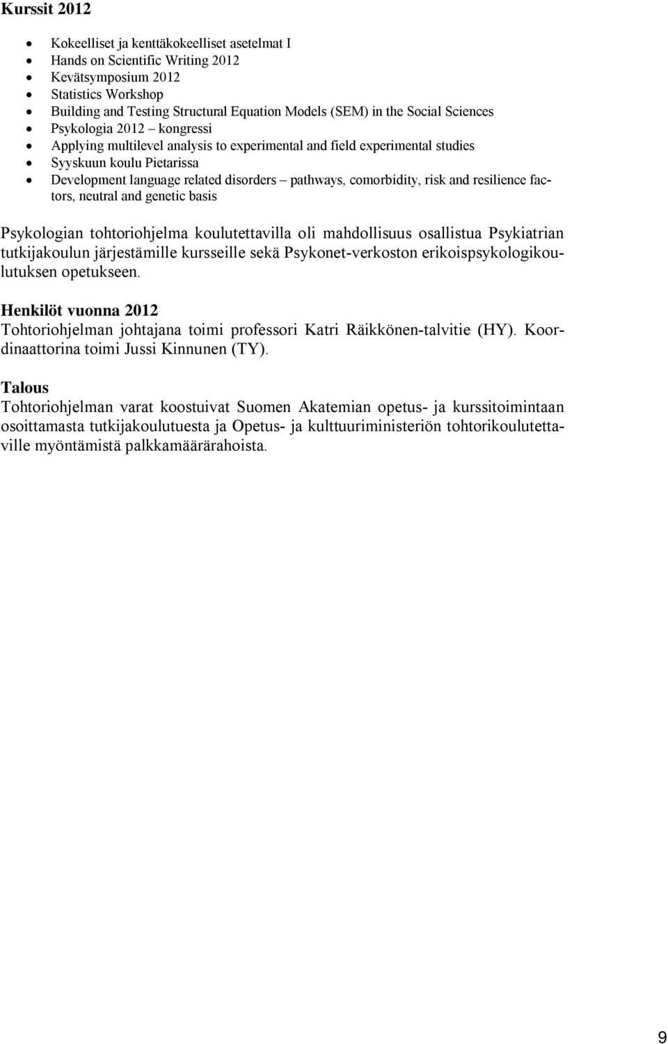 risk and resilience factors, neutral and genetic basis Psykologian tohtoriohjelma koulutettavilla oli mahdollisuus osallistua Psykiatrian tutkijakoulun järjestämille kursseille sekä