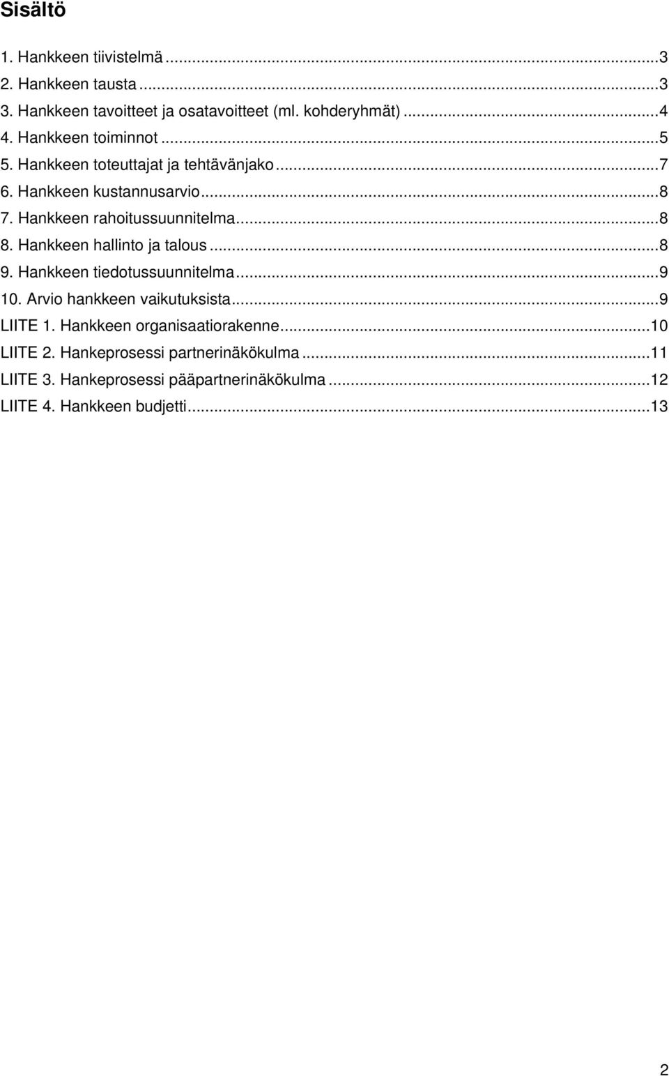 Hankkeen hallinto ja talous...8 9. Hankkeen tiedotussuunnitelma...9 10. Arvio hankkeen vaikutuksista...9 LIITE 1.