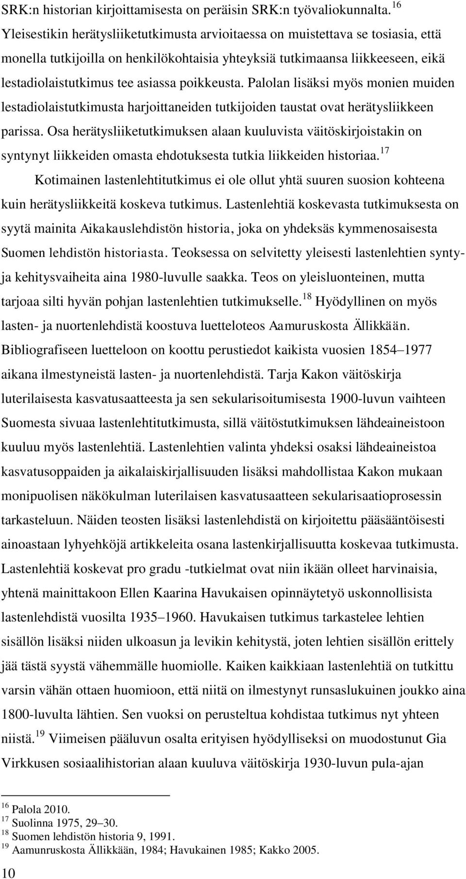 poikkeusta. Palolan lisäksi myös monien muiden lestadiolaistutkimusta harjoittaneiden tutkijoiden taustat ovat herätysliikkeen parissa.