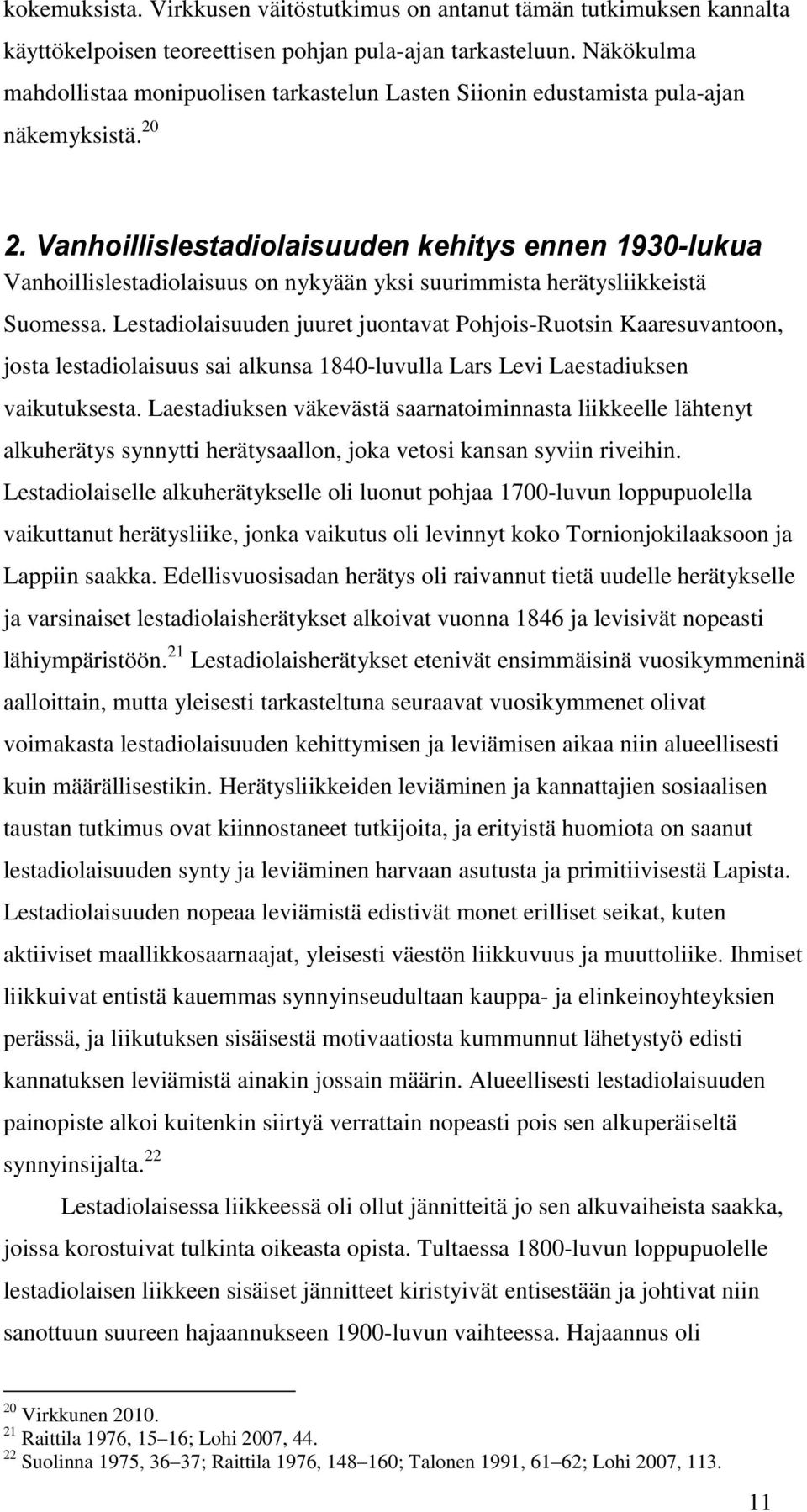 Vanhoillislestadiolaisuuden kehitys ennen 1930-lukua Vanhoillislestadiolaisuus on nykyään yksi suurimmista herätysliikkeistä Suomessa.