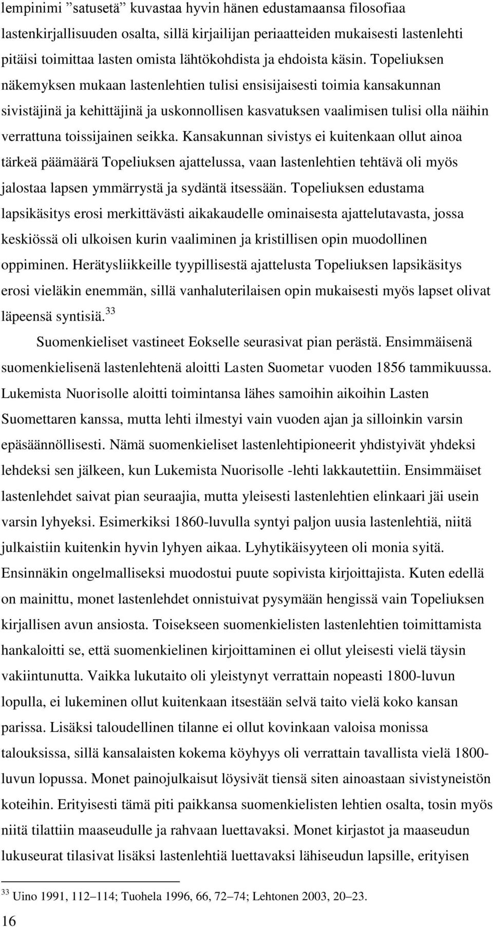 Topeliuksen näkemyksen mukaan lastenlehtien tulisi ensisijaisesti toimia kansakunnan sivistäjinä ja kehittäjinä ja uskonnollisen kasvatuksen vaalimisen tulisi olla näihin verrattuna toissijainen