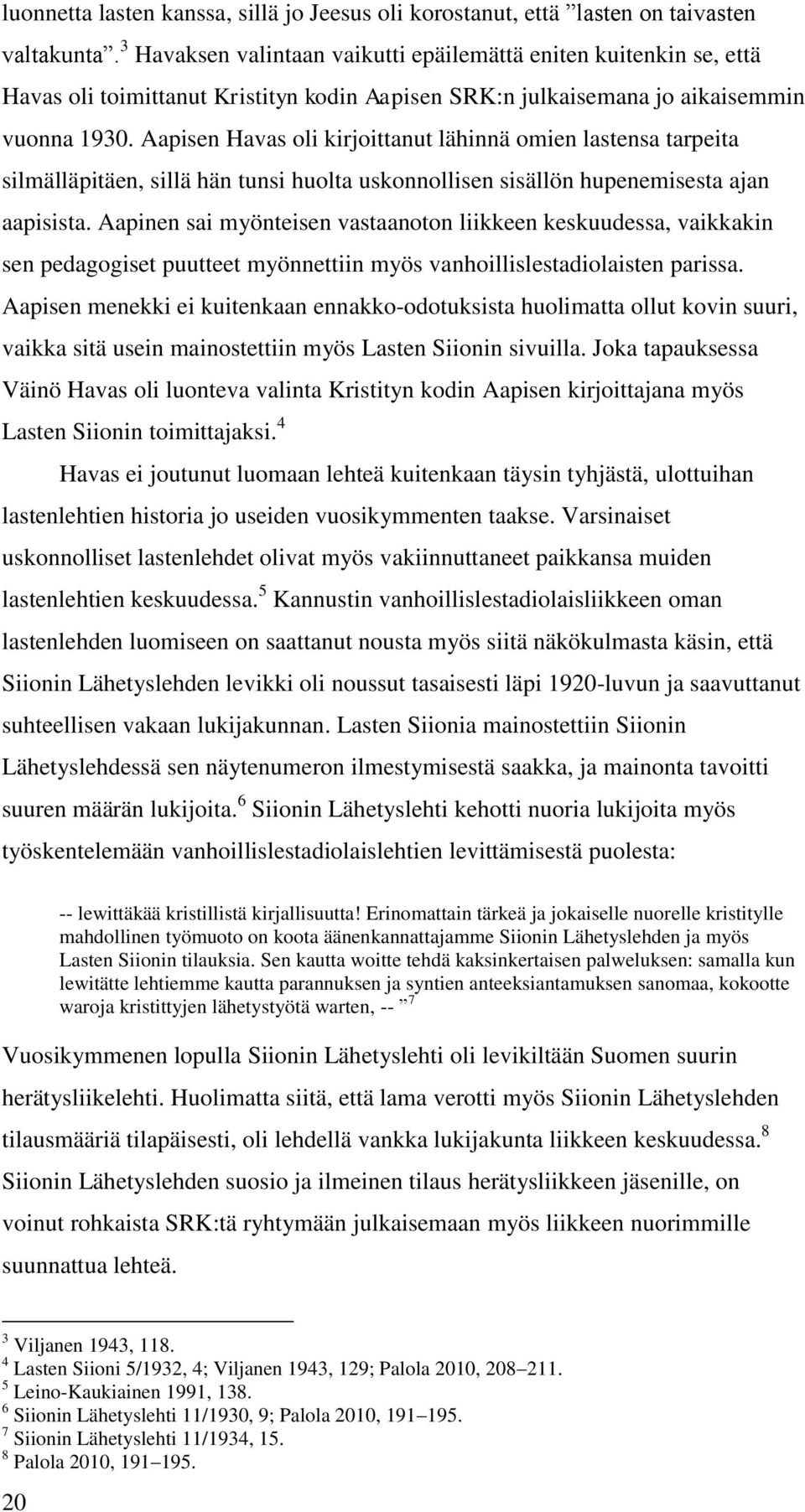 Aapisen Havas oli kirjoittanut lähinnä omien lastensa tarpeita silmälläpitäen, sillä hän tunsi huolta uskonnollisen sisällön hupenemisesta ajan aapisista.