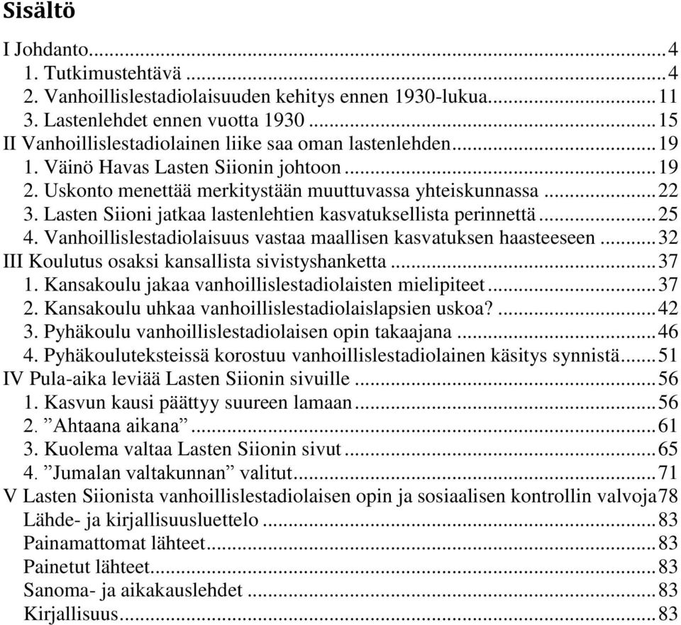 Lasten Siioni jatkaa lastenlehtien kasvatuksellista perinnettä... 25 4. Vanhoillislestadiolaisuus vastaa maallisen kasvatuksen haasteeseen... 32 III Koulutus osaksi kansallista sivistyshanketta... 37 1.