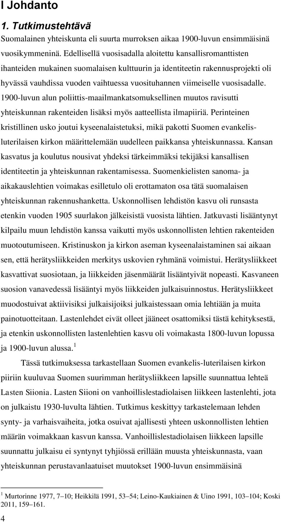 vuosisadalle. 1900-luvun alun poliittis-maailmankatsomuksellinen muutos ravisutti yhteiskunnan rakenteiden lisäksi myös aatteellista ilmapiiriä.