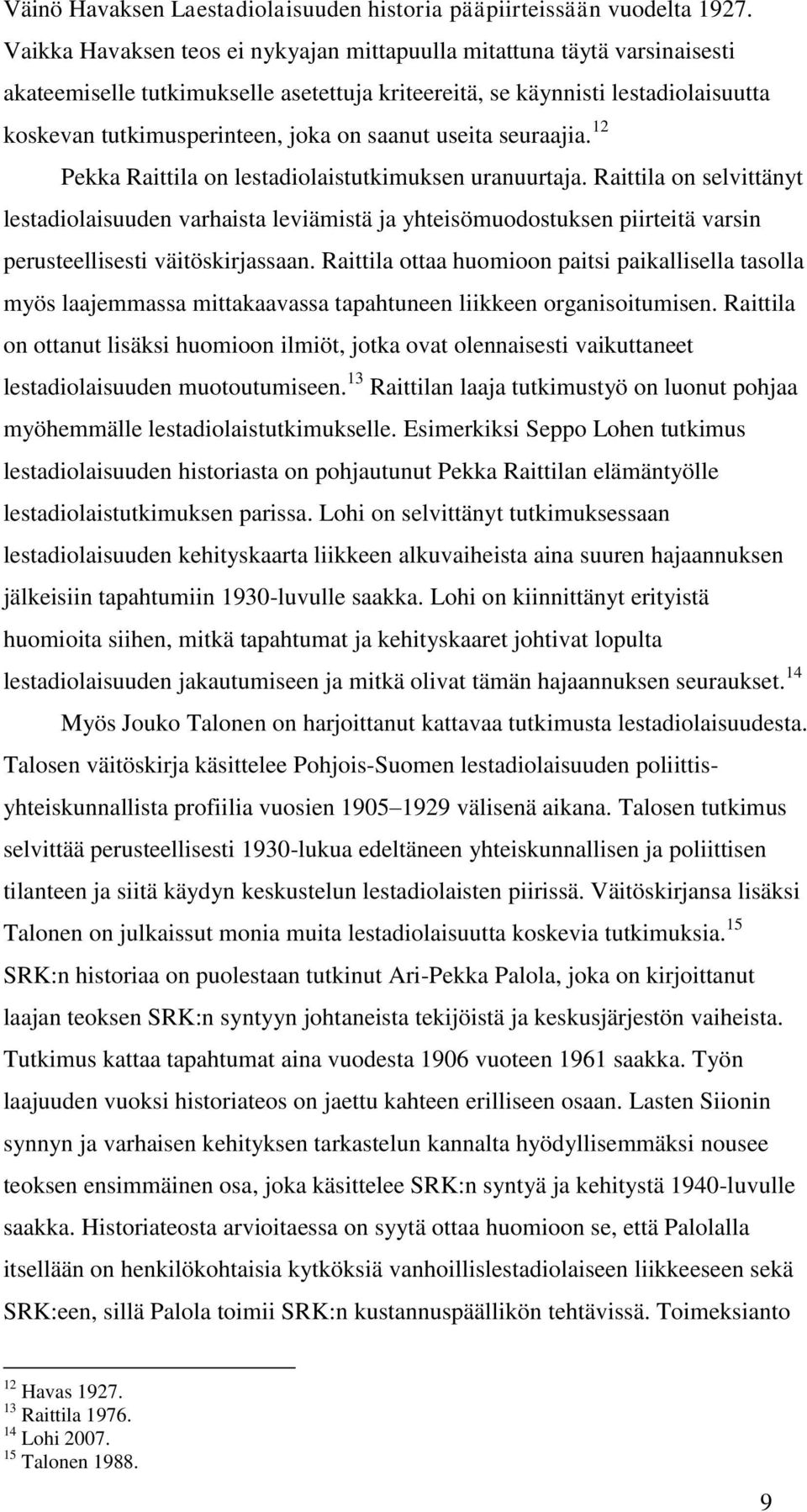 saanut useita seuraajia. 12 Pekka Raittila on lestadiolaistutkimuksen uranuurtaja.