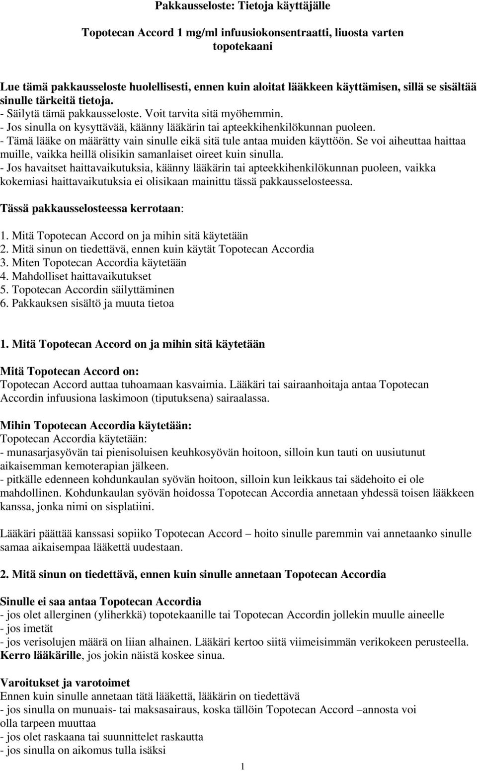 - Tämä lääke on määrätty vain sinulle eikä sitä tule antaa muiden käyttöön. Se voi aiheuttaa haittaa muille, vaikka heillä olisikin samanlaiset oireet kuin sinulla.