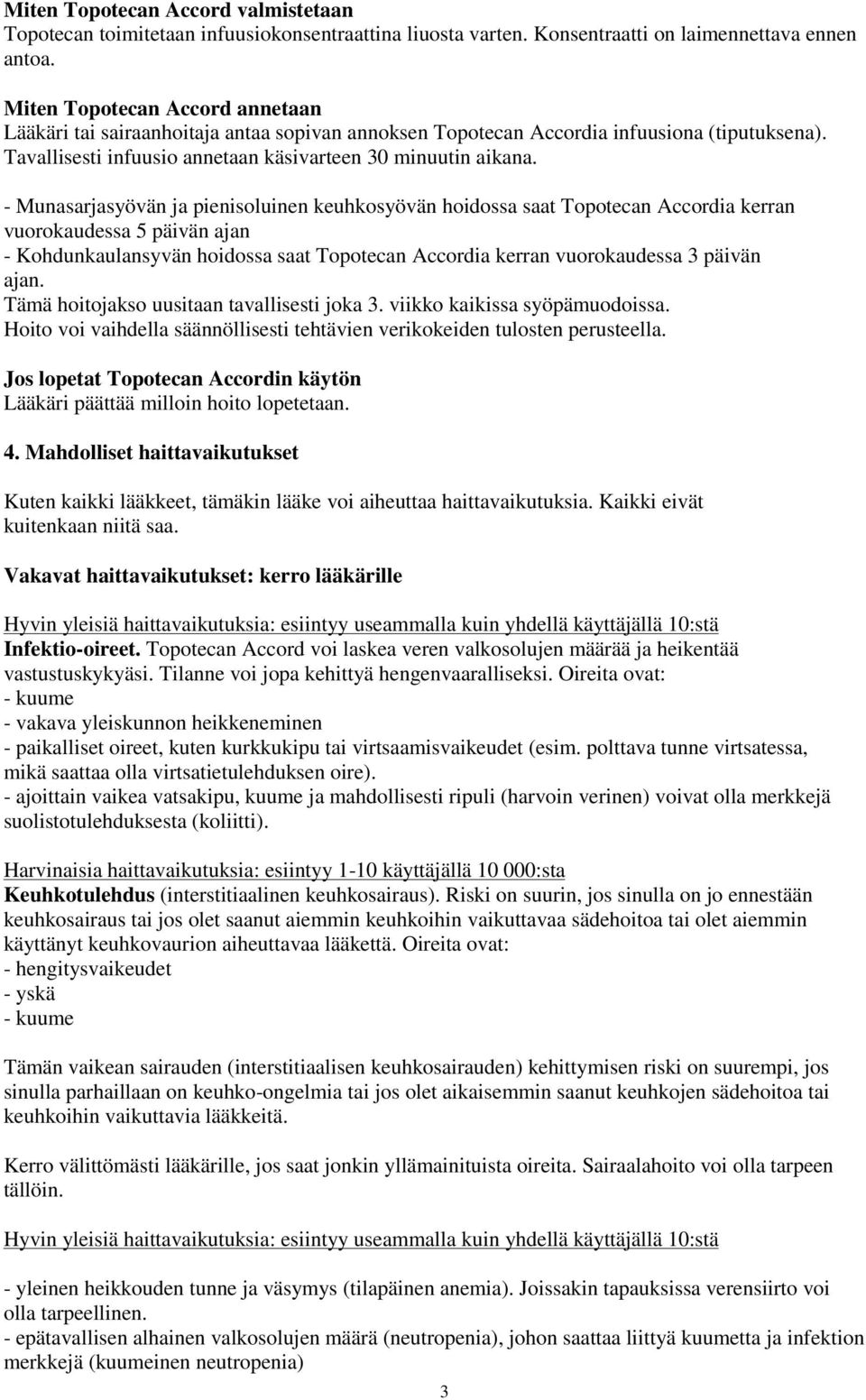 - Munasarjasyövän ja pienisoluinen keuhkosyövän hoidossa saat Topotecan Accordia kerran vuorokaudessa 5 päivän ajan - Kohdunkaulansyvän hoidossa saat Topotecan Accordia kerran vuorokaudessa 3 päivän