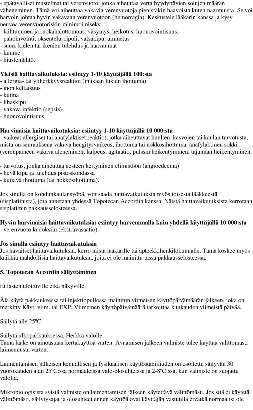 - laihtuminen ja ruokahaluttomuus, väsymys, heikotus, huonovointisuus. - pahoinvointi, oksentelu, ripuli, vatsakipu, ummetus - suun, kielen tai ikenien tulehdus ja haavaumat - kuume - hiustenlähtö.