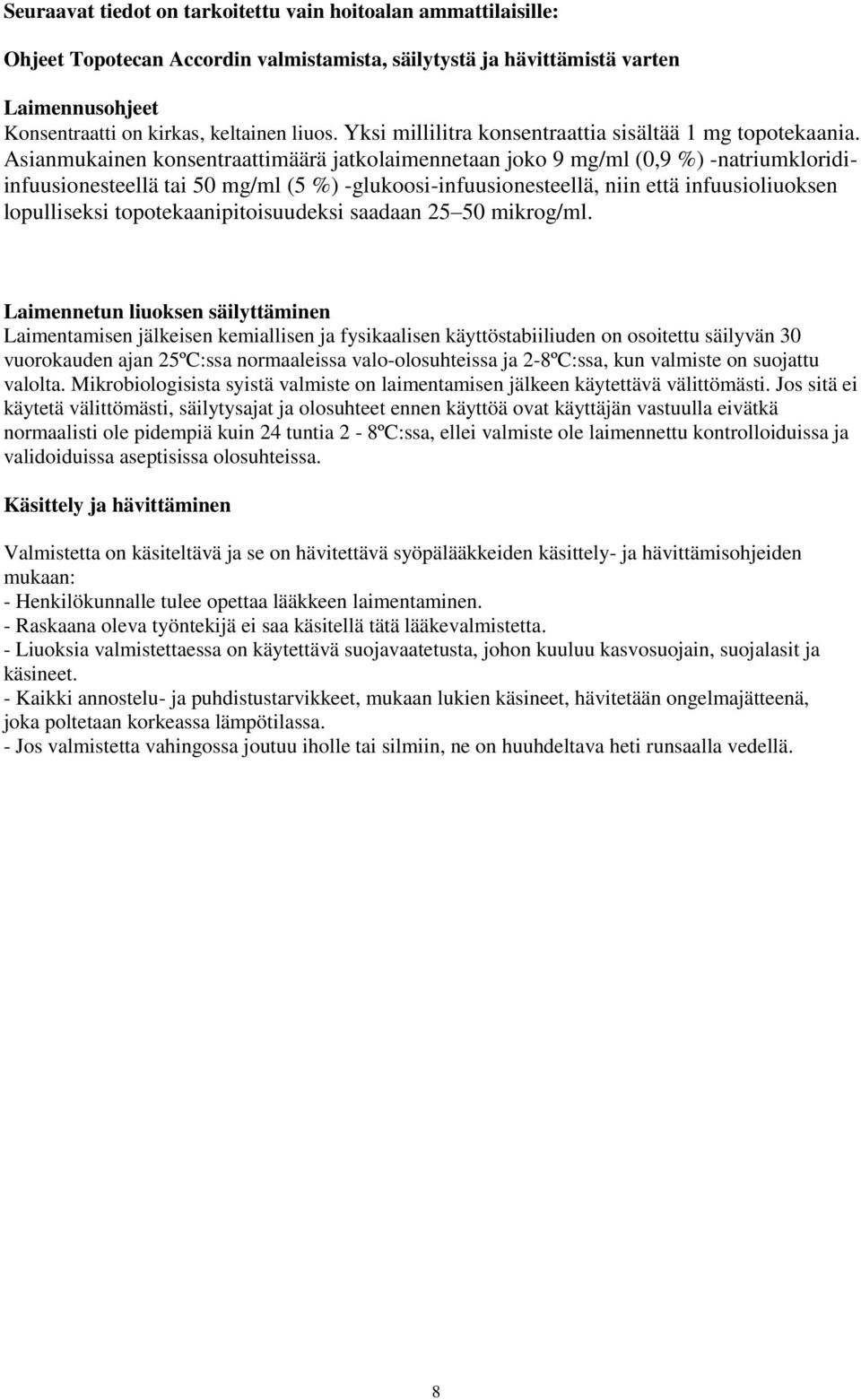 Asianmukainen konsentraattimäärä jatkolaimennetaan joko 9 mg/ml (0,9 %) -natriumkloridiinfuusionesteellä tai 50 mg/ml (5 %) -glukoosi-infuusionesteellä, niin että infuusioliuoksen lopulliseksi