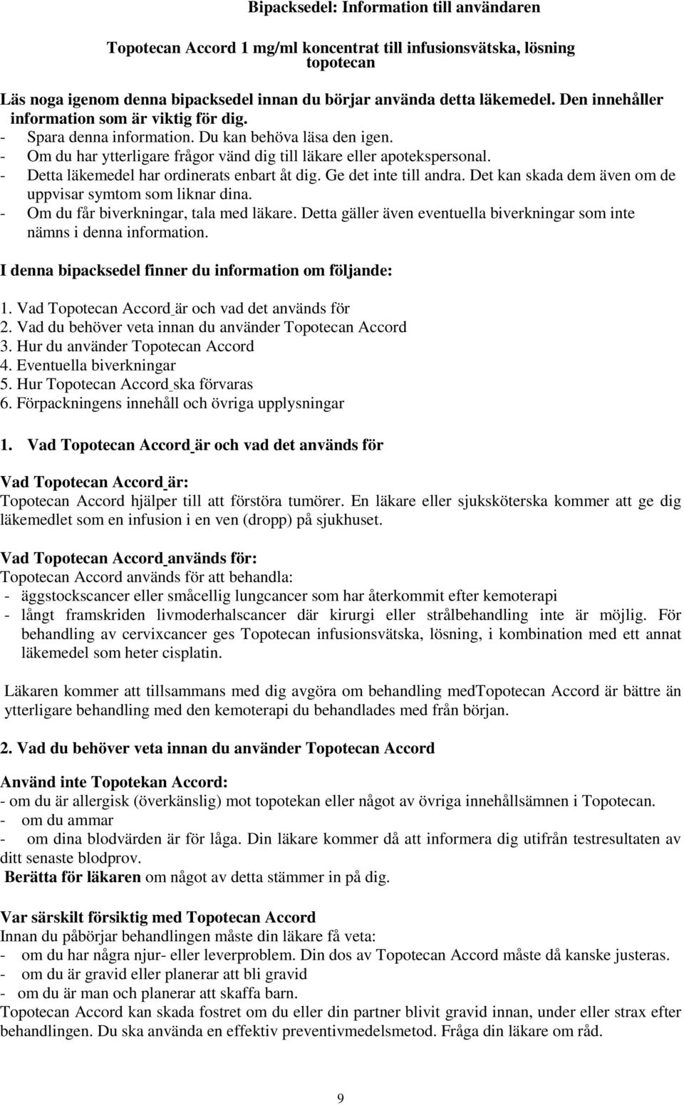 - Detta läkemedel har ordinerats enbart åt dig. Ge det inte till andra. Det kan skada dem även om de uppvisar symtom som liknar dina. - Om du får biverkningar, tala med läkare.