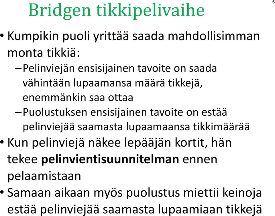 estää pelinviejää saamasta lupaamaansa tikkimäärää Kun pelinviejä näkee lepääjän kortit, hän tekee