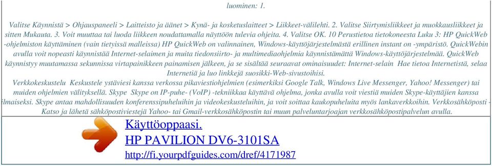 10 Perustietoa tietokoneesta Luku 3: HP QuickWeb -ohjelmiston käyttäminen (vain tietyissä malleissa) HP QuickWeb on valinnainen, Windows-käyttöjärjestelmästä erillinen instant on -ympäristö.