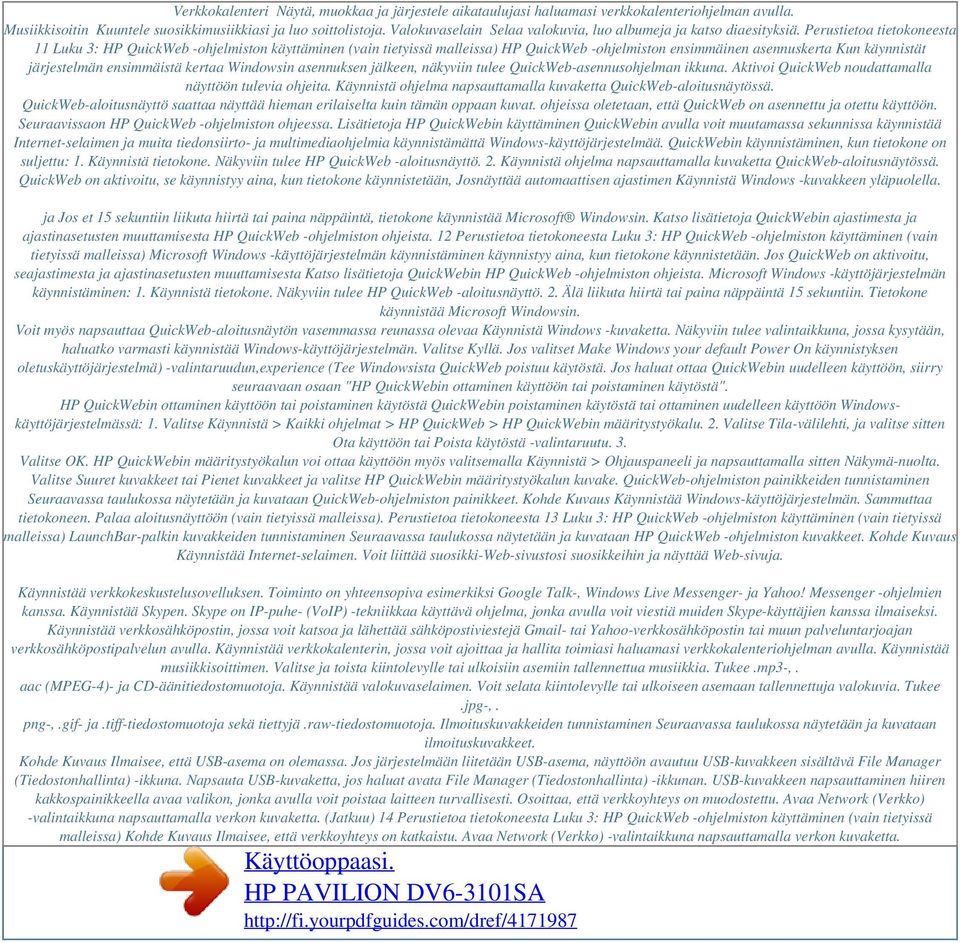 Perustietoa tietokoneesta 11 Luku 3: HP QuickWeb -ohjelmiston käyttäminen (vain tietyissä malleissa) HP QuickWeb -ohjelmiston ensimmäinen asennuskerta Kun käynnistät järjestelmän ensimmäistä kertaa