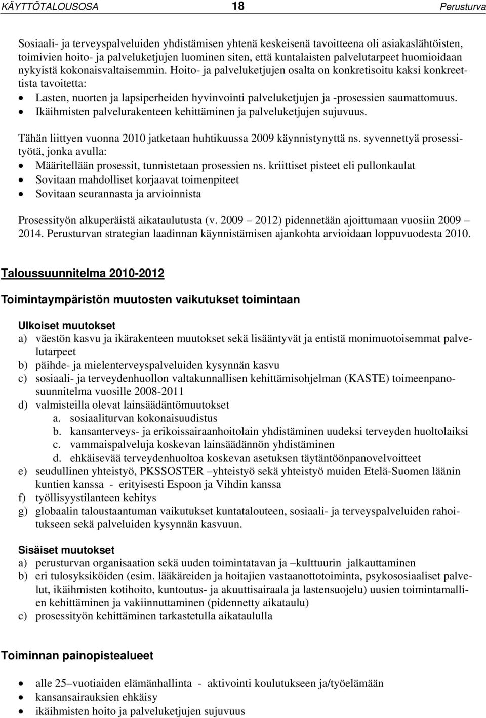 Hoito- ja palveluketjujen osalta on konkretisoitu kaksi konkreettista tavoitetta: Lasten, nuorten ja lapsiperheiden hyvinvointi palveluketjujen ja -prosessien saumattomuus.