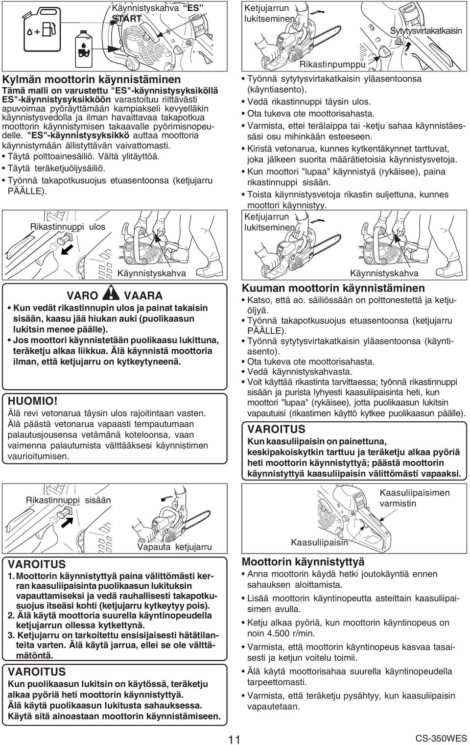 "ES"-käynnistysyksikkö auttaa moottoria käynnistymään ällistyttävän vaivattomasti. Täytä polttoainesäiliö. Vältä ylitäyttöä. Täytä teräketjuöljysäiliö.