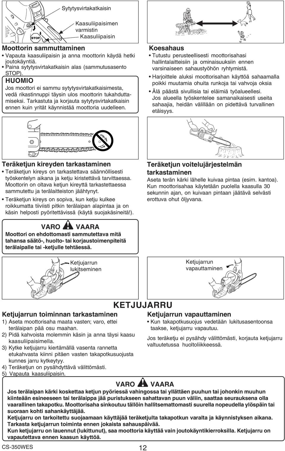 Tarkastuta ja korjauta sytytysvirtakatkaisin ennen kuin yrität käynnistää moottoria uudelleen.