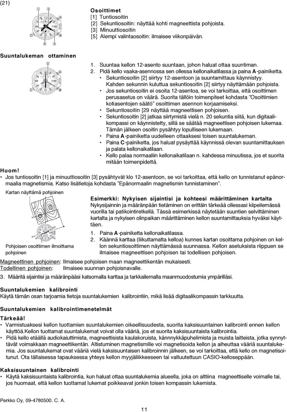 Sekuntiosoitin [2] siirtyy 12-asentoon ja suuntamittaus käynnistyy. Kahden sekunnin kuluttua sekuntiosoitin [2] siirtyy näyttämään pohjoista.