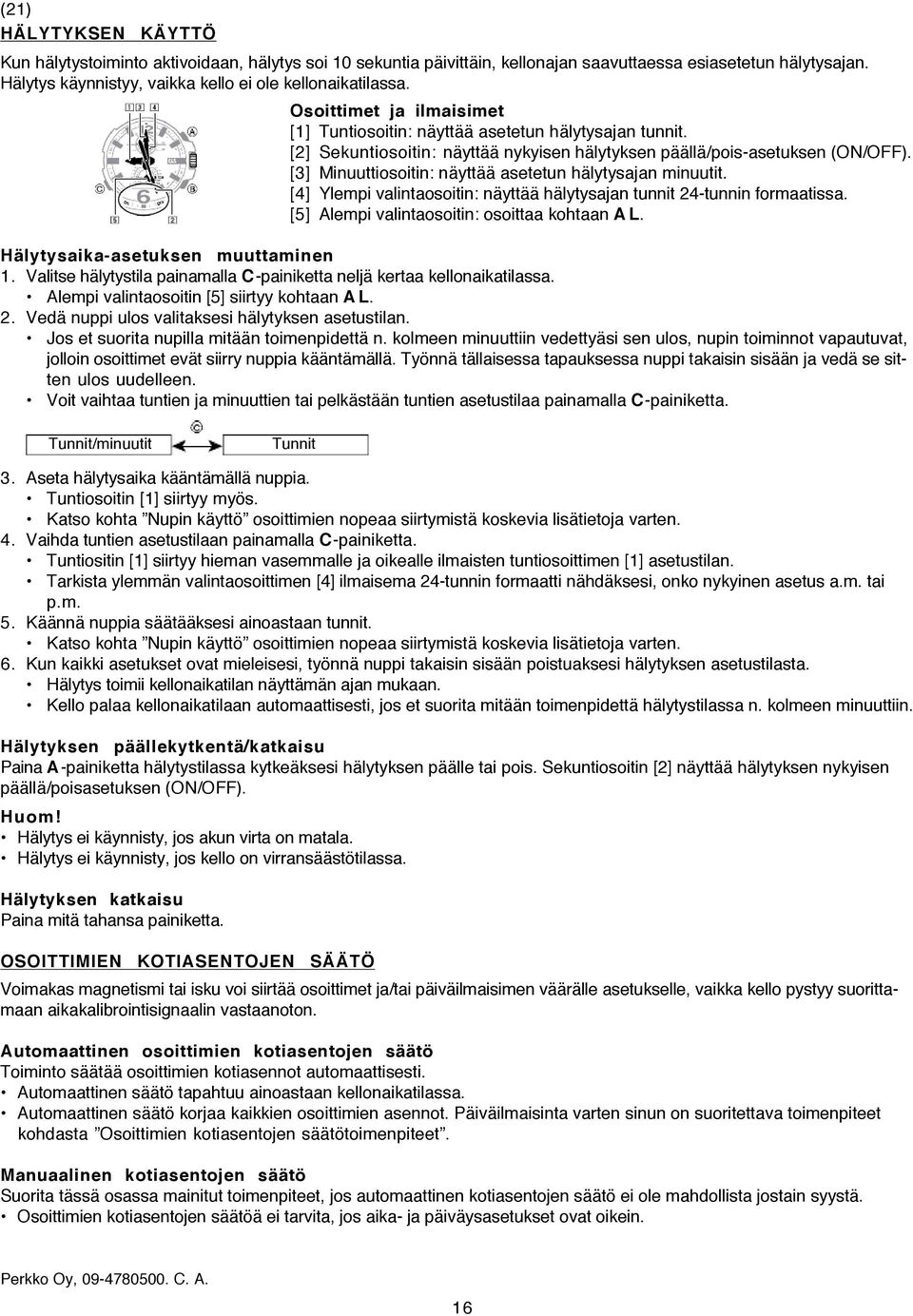 [3] Minuuttiosoitin: näyttää asetetun hälytysajan minuutit. [4] Ylempi valintaosoitin: näyttää hälytysajan tunnit 24-tunnin formaatissa. [5] Alempi valintaosoitin: osoittaa kohtaan A L.