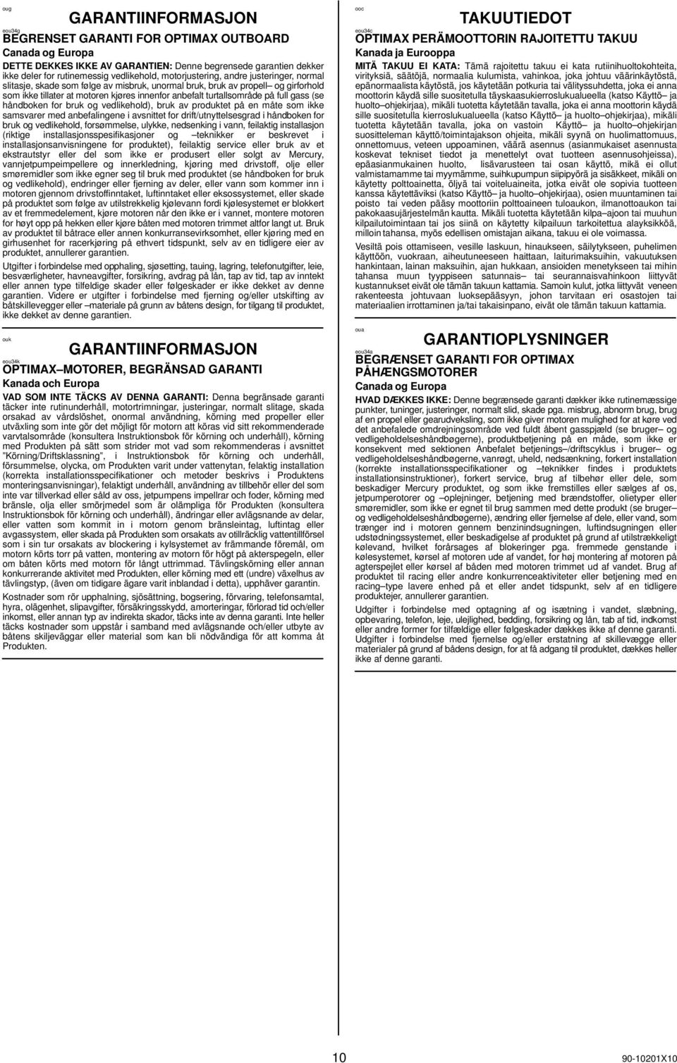 full gass (se håndboken for bruk og vedlikehold), bruk av produktet på en måte som ikke samsvarer med anbefalingene i avsnittet for drift/utnyttelsesgrad i håndboken for bruk og vedlikehold,