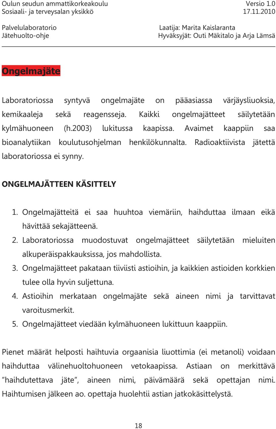 Ongelmajätteitä ei saa huuhtoa viemäriin, haihduttaa ilmaan eikä hävittää sekajätteenä. 2. Laboratoriossa muodostuvat ongelmajätteet säilytetään mieluiten alkuperäispakkauksissa, jos mahdollista. 3.