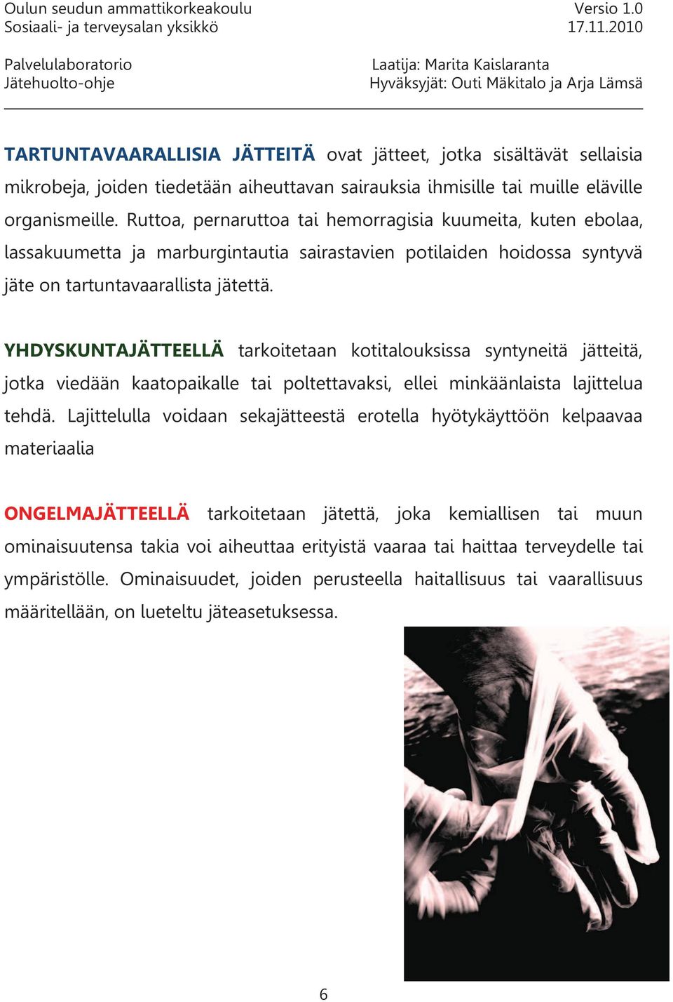 YHDYSKUNTAJÄTTEELLÄ tarkoitetaan kotitalouksissa syntyneitä jätteitä, jotka viedään kaatopaikalle tai poltettavaksi, ellei minkäänlaista lajittelua tehdä.