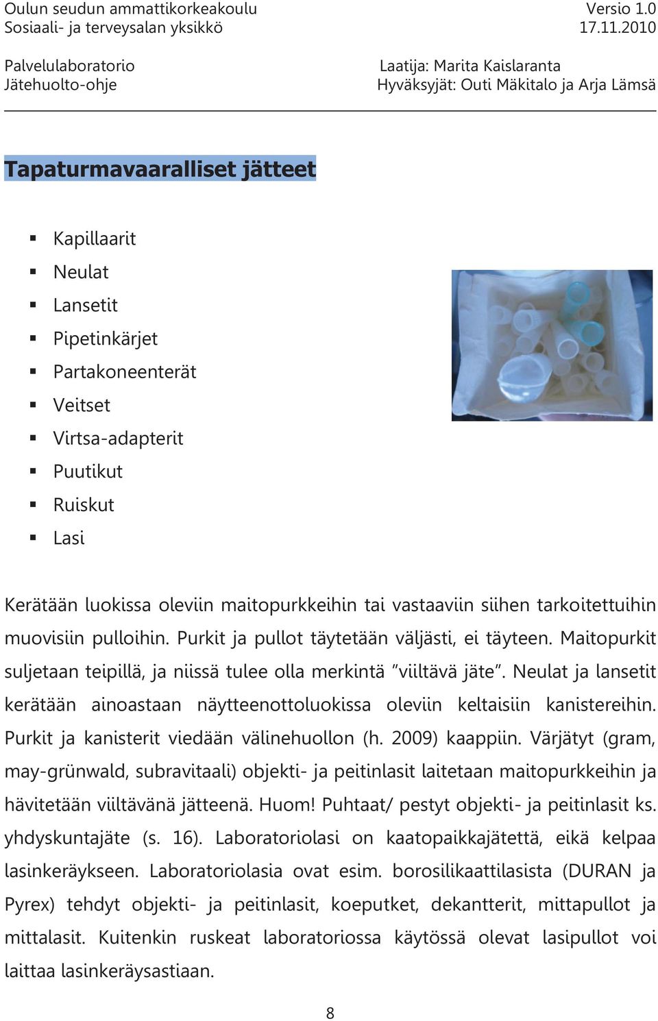 Neulat ja lansetit kerätään ainoastaan näytteenottoluokissa oleviin keltaisiin kanistereihin. Purkit ja kanisterit viedään välinehuollon (h. 2009) kaappiin.