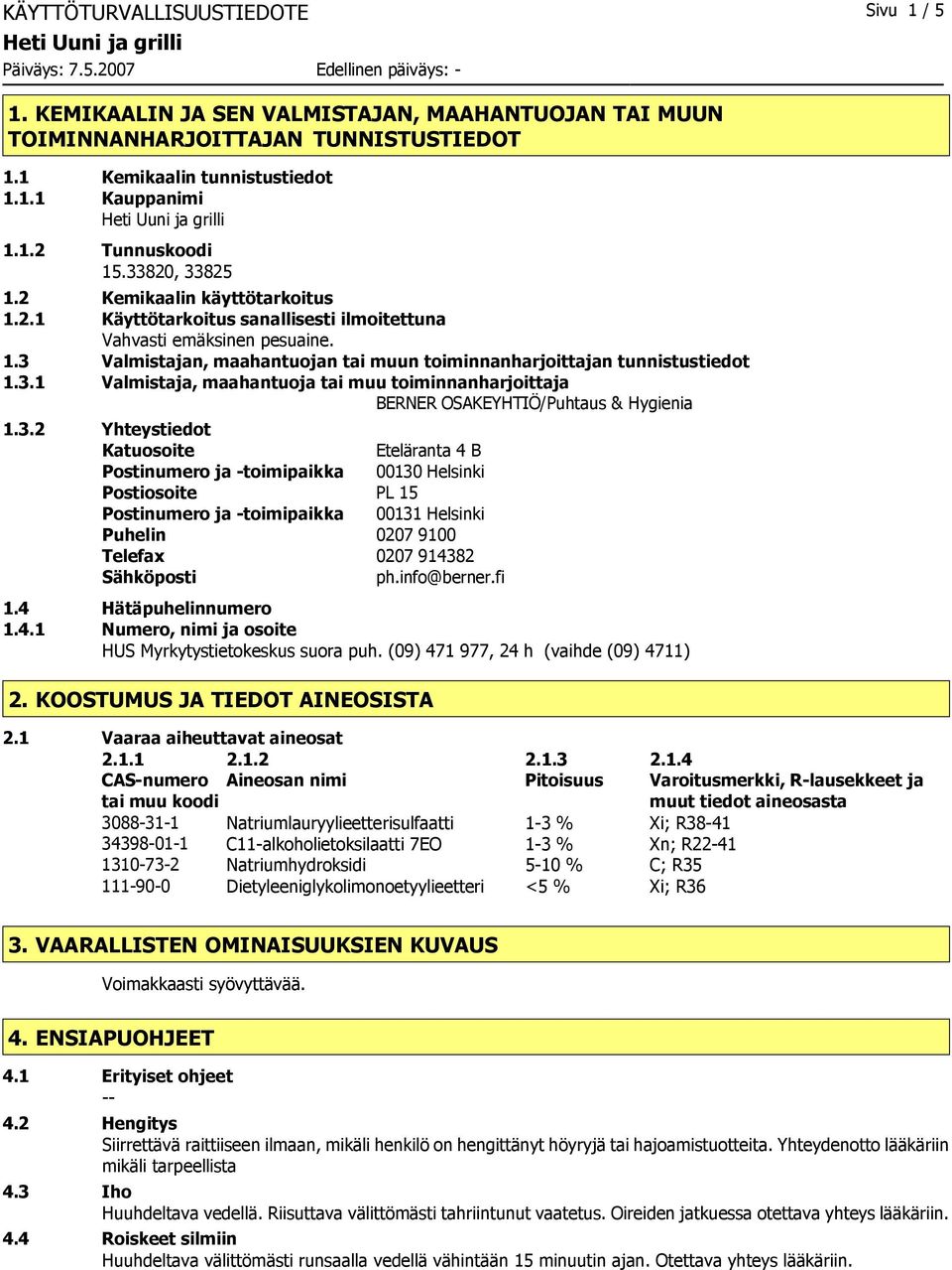 3.1 Valmistaja, maahantuoja tai muu toiminnanharjoittaja BERNER OSAKEYHTIÖ/Puhtaus & Hygienia 1.3.2 Yhteystiedot Katuosoite Eteläranta 4 B Postinumero ja -toimipaikka 00130 Helsinki Postiosoite PL 15 Postinumero ja -toimipaikka 00131 Helsinki Puhelin 0207 9100 Telefax 0207 914382 Sähköposti ph.