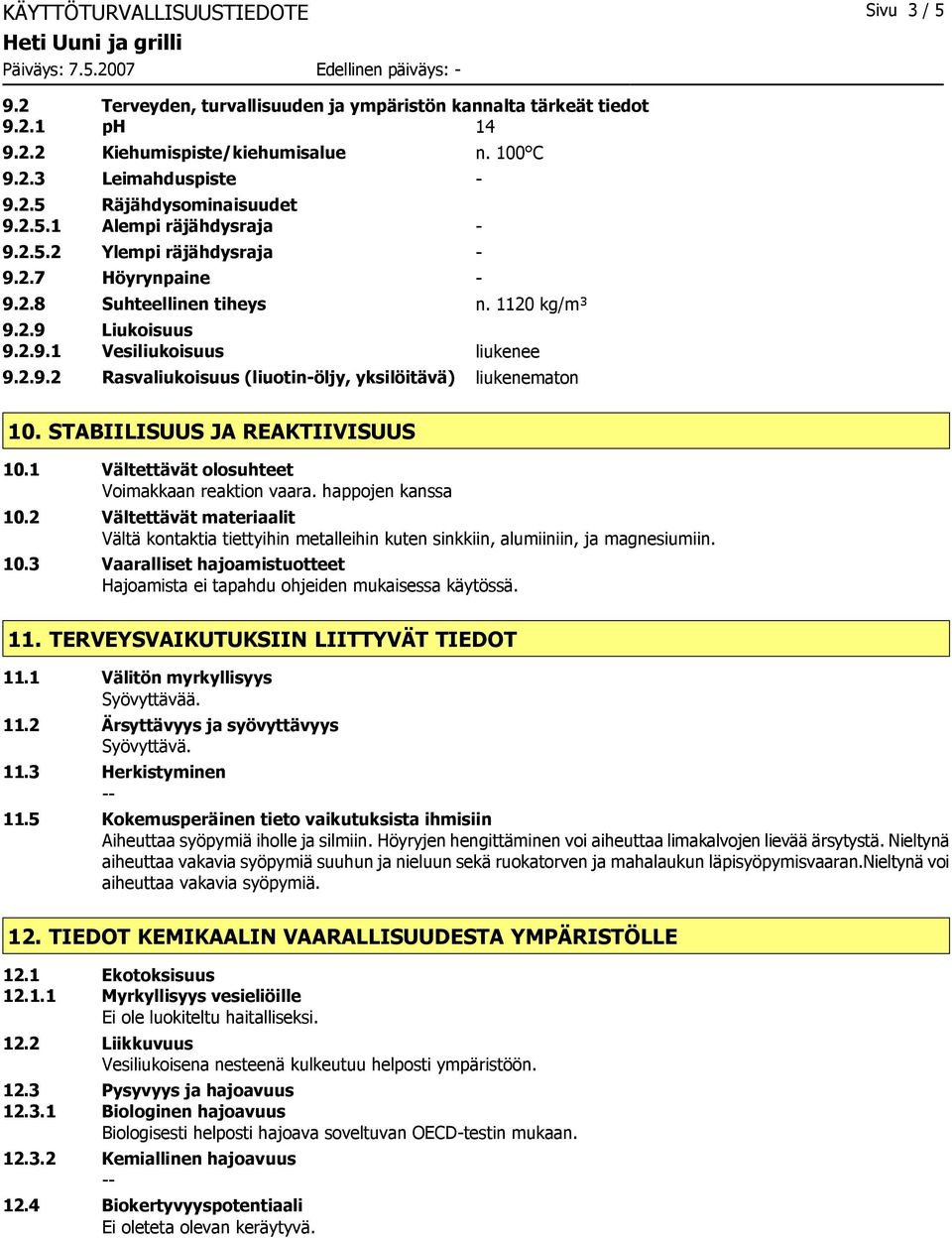 STABIILISUUS JA REAKTIIVISUUS 10.1 Vältettävät olosuhteet Voimakkaan reaktion vaara. happojen kanssa 10.