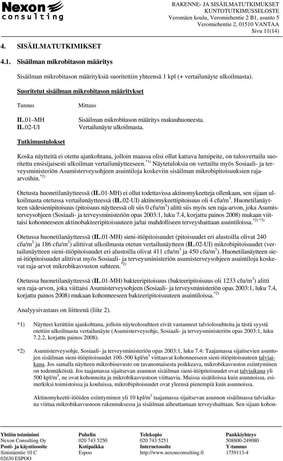 Tutkimustulokset Koska näytteitä ei otettu ajankohtana, jolloin maassa olisi ollut kattava lumipeite, on tulosvertailu suoritettu ensisijaisesti ulkoilman vertailunäytteeseen.