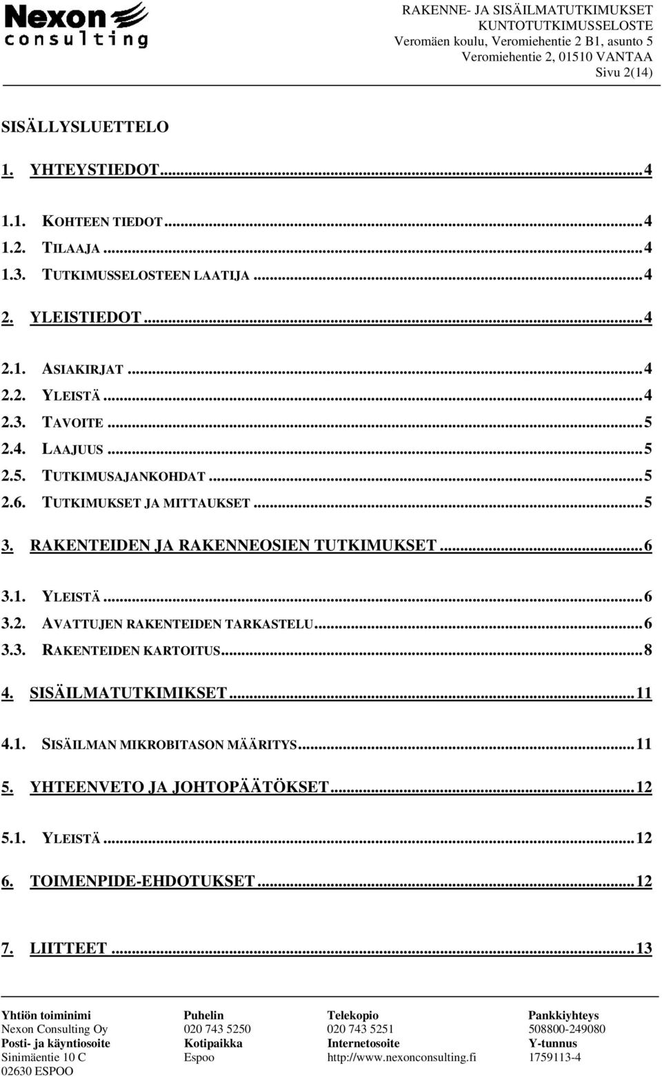 RAKENTEIDEN JA RAKENNEOSIEN TUTKIMUKSET...6 3.1. YLEISTÄ...6 3.2. AVATTUJEN RAKENTEIDEN TARKASTELU...6 3.3. RAKENTEIDEN KARTOITUS...8 4.